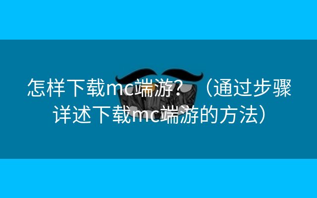 怎样下载mc端游？（通过步骤详述下载mc端游的方法）