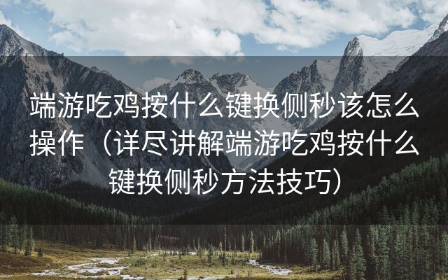 端游吃鸡按什么键换侧秒该怎么操作（详尽讲解端游吃鸡按什么键换侧秒方法技巧）