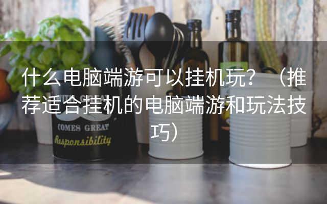 什么电脑端游可以挂机玩？（推荐适合挂机的电脑端游和玩法技巧）