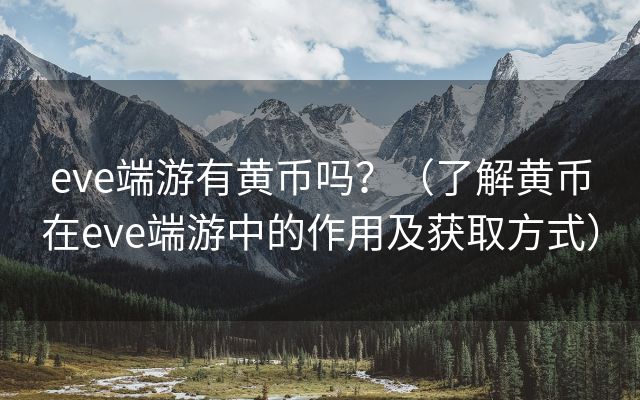 eve端游有黄币吗？（了解黄币在eve端游中的作用及获取方式）