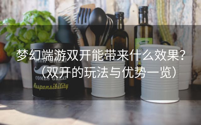 梦幻端游双开能带来什么效果？（双开的玩法与优势一览）