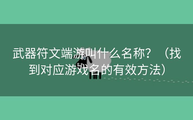 武器符文端游叫什么名称？（找到对应游戏名的有效方法）