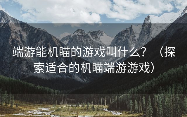 端游能机瞄的游戏叫什么？（探索适合的机瞄端游游戏）