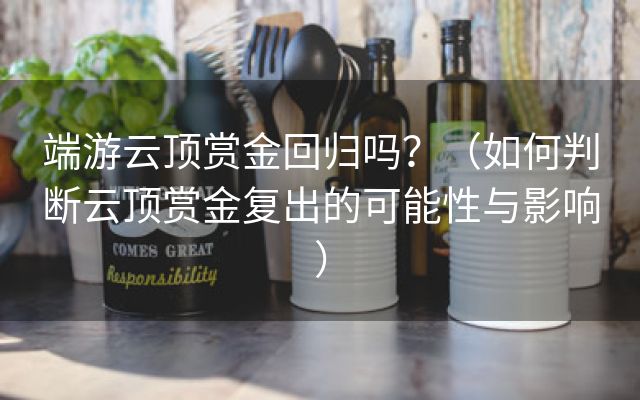 端游云顶赏金回归吗？（如何判断云顶赏金复出的可能性与影响）