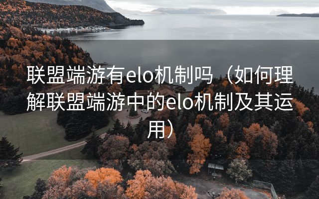 联盟端游有elo机制吗（如何理解联盟端游中的elo机制及其运用）