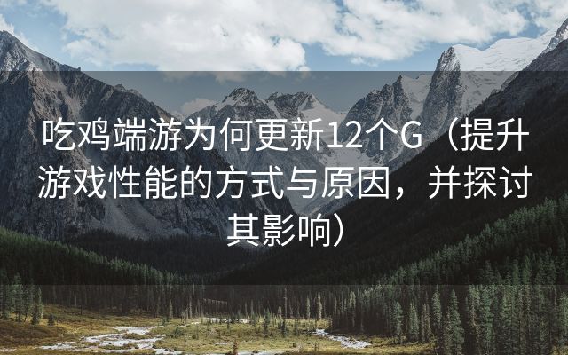 吃鸡端游为何更新12个G（提升游戏性能的方式与原因，并探讨其影响）