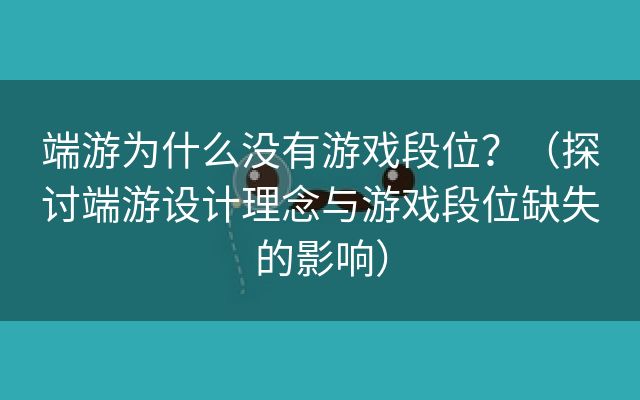 端游为什么没有游戏段位？（探讨端游设计理念与游戏段位缺失的影响）