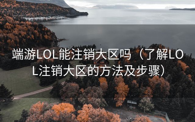 端游LOL能注销大区吗（了解LOL注销大区的方法及步骤）